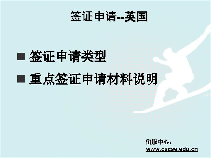 签证申请--英国 n 签证申请类型 n 重点签证申请材料说明 留服中心： www. cscse. edu. cn 