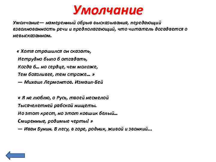 Умолчание— намеренный обрыв высказывания, передающий взволнованность речи и предполагающий, что читатель догадается о невысказанном.