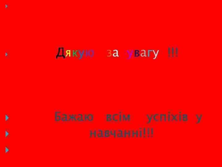  Дякую за увагу !!! Бажаю всiм успiхiв у навчаннi!!! 