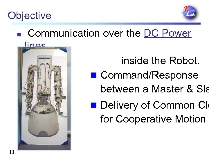 Objective n Communication over the DC Power lines inside the Robot. n Command/Response between