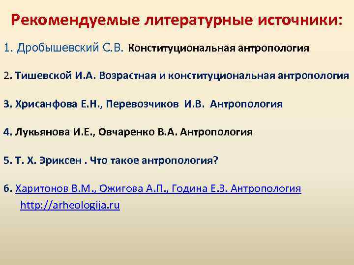 Рекомендуемые литературные источники: 1. Дробышевский С. В. Конституциональная антропология 2. Тишевской И. А. Возрастная