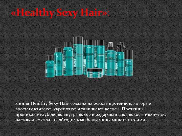  «Healthy Sexy Hair» : Линия Healthy Sexy Hair создана на основе протеинов, которые