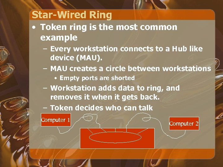 Star-Wired Ring • Token ring is the most common example – Every workstation connects