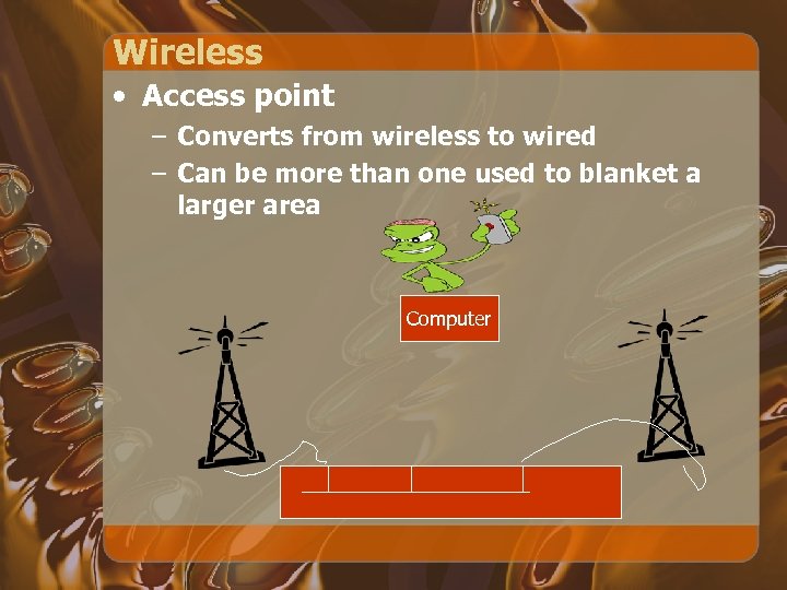 Wireless • Access point – Converts from wireless to wired – Can be more