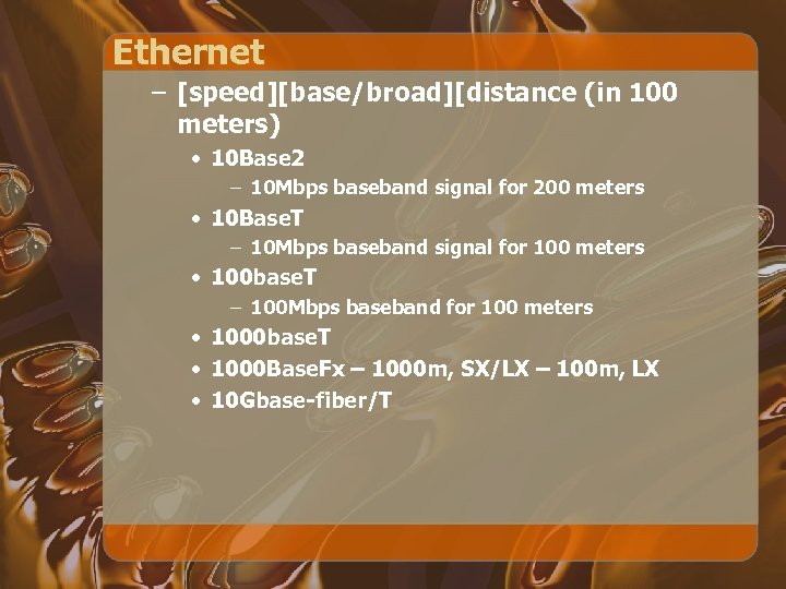 Ethernet – [speed][base/broad][distance (in 100 meters) • 10 Base 2 – 10 Mbps baseband