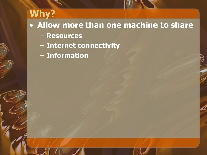 Why? • Allow more than one machine to share – Resources – Internet connectivity