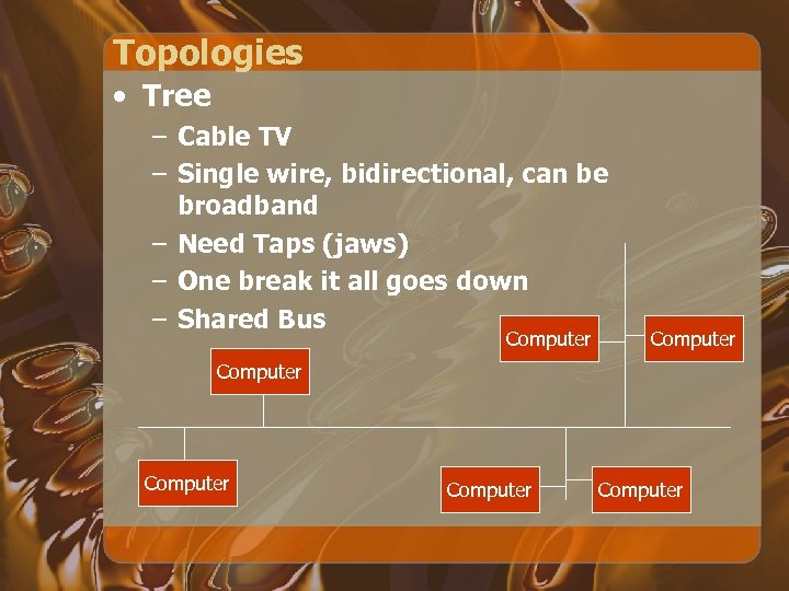 Topologies • Tree – Cable TV – Single wire, bidirectional, can be broadband –