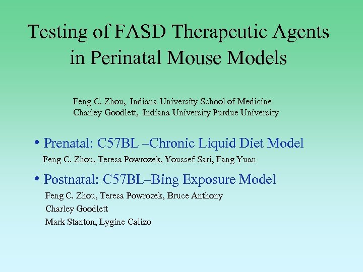 Testing of FASD Therapeutic Agents in Perinatal Mouse Models Feng C. Zhou, Indiana University