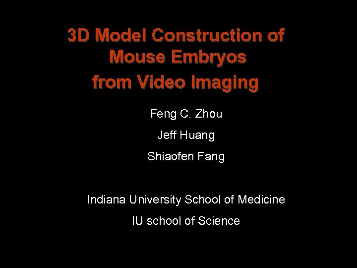 3 D Model Construction of Mouse Embryos from Video Imaging Feng C. Zhou Jeff