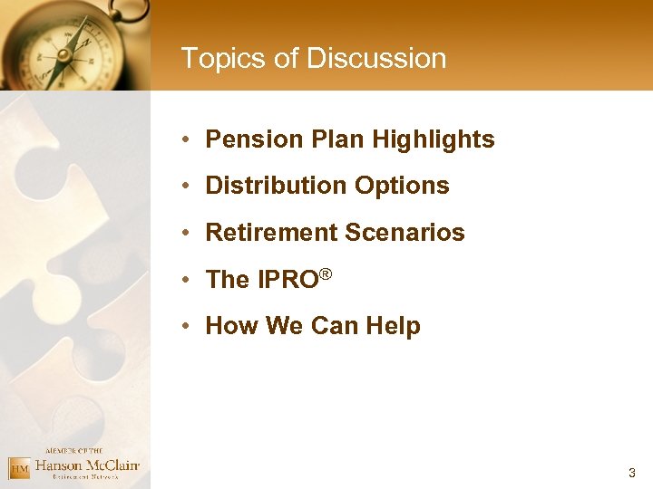 Topics of Discussion • Pension Plan Highlights • Distribution Options • Retirement Scenarios •