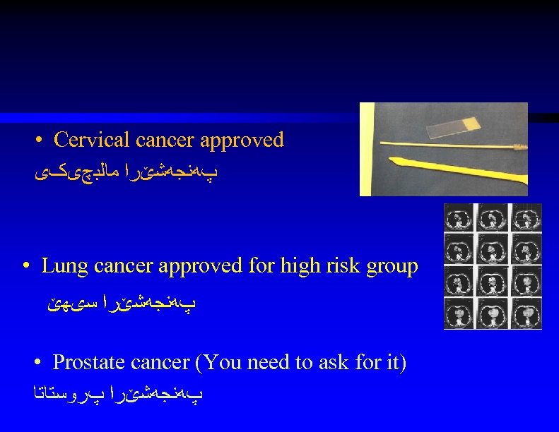  • Cervical cancer approved پﻪﻧﺠﻪﺷێﺮﺍ ﻣﺎﻟﺒچیکی • Lung cancer approved for high risk