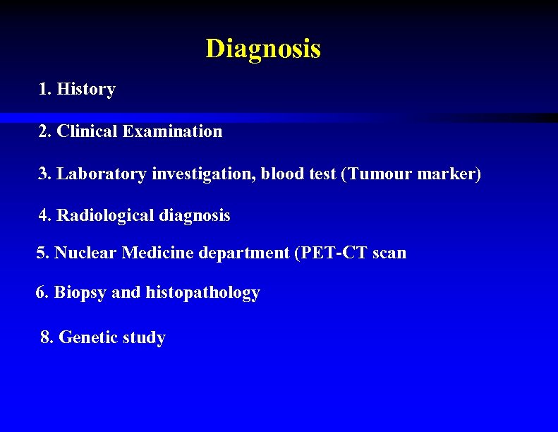 Diagnosis 1. History 2. Clinical Examination 3. Laboratory investigation, blood test (Tumour marker) 4.