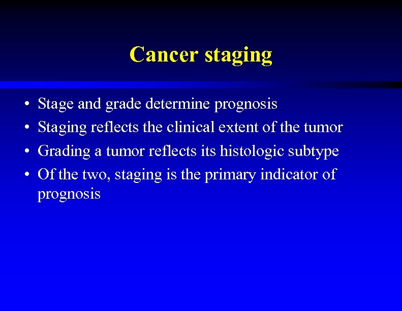 Cancer staging • • Stage and grade determine prognosis Staging reflects the clinical extent
