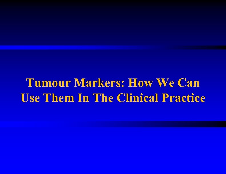 Tumour Markers: How We Can Use Them In The Clinical Practice 