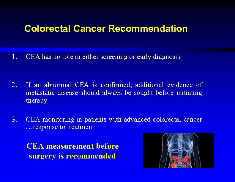 Colorectal Cancer Recommendation 1. CEA has no role in either screening or early diagnosis