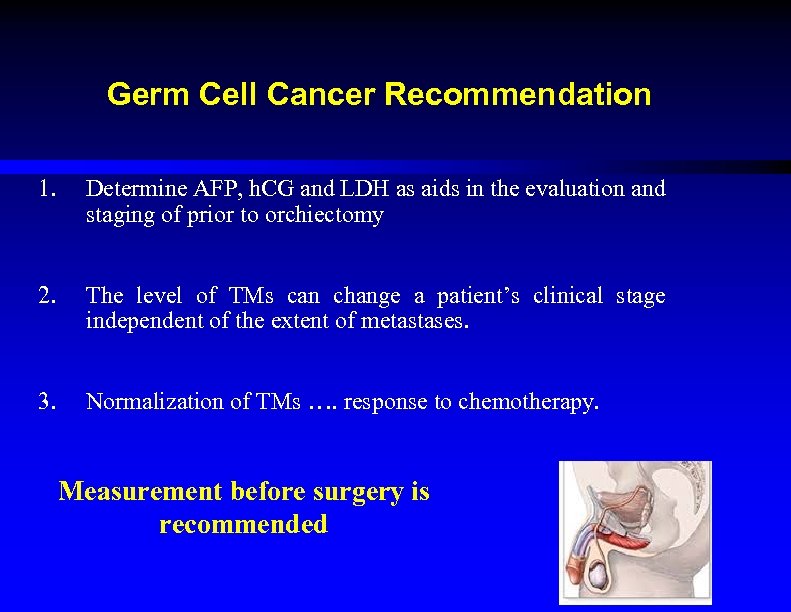 Germ Cell Cancer Recommendation 1. Determine AFP, h. CG and LDH as aids in