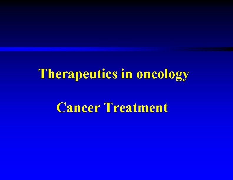 Therapeutics in oncology Cancer Treatment 