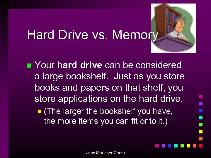 Hard Drive vs. Memory n Your hard drive can be considered a large bookshelf.