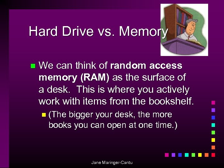 Hard Drive vs. Memory n We can think of random access memory (RAM) as