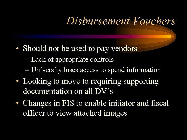 Disbursement Vouchers • Should not be used to pay vendors – Lack of appropriate