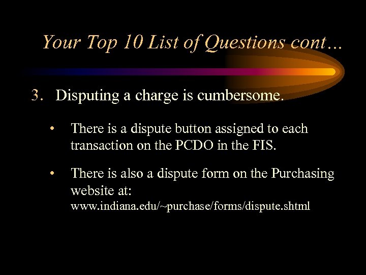 Your Top 10 List of Questions cont… 3. Disputing a charge is cumbersome. •