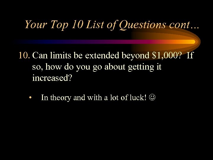 Your Top 10 List of Questions cont… 10. Can limits be extended beyond $1,