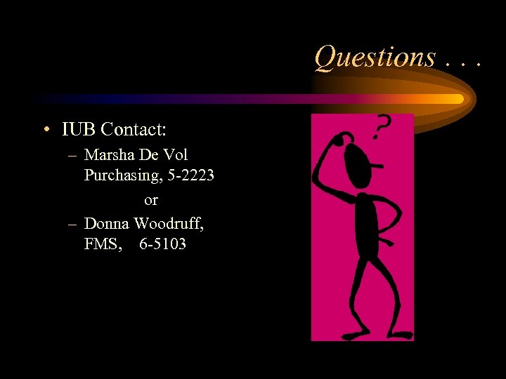 Questions. . . • IUB Contact: – Marsha De Vol Purchasing, 5 -2223 or