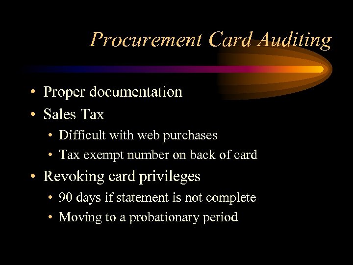 Procurement Card Auditing • Proper documentation • Sales Tax • Difficult with web purchases