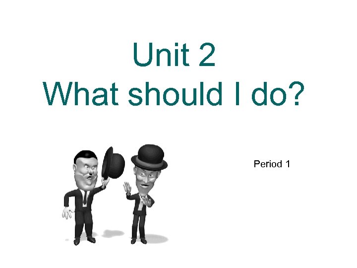 Unit 2 What should I do? Period 1 