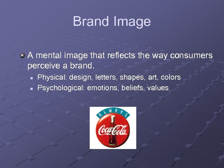 Brand Image A mental image that reflects the way consumers perceive a brand. n