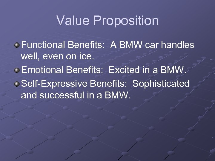 Value Proposition Functional Benefits: A BMW car handles well, even on ice. Emotional Benefits: