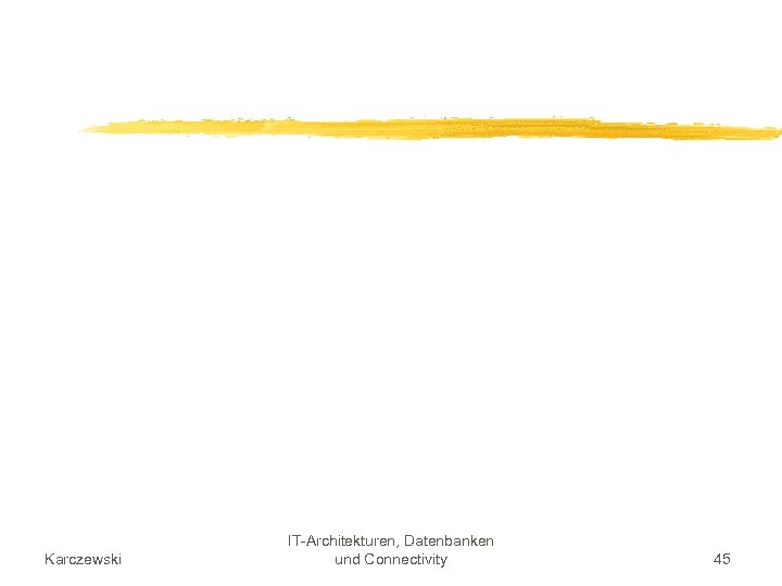 Karczewski IT-Architekturen, Datenbanken und Connectivity 45 
