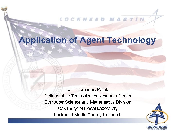 Application of Agent Technology Dr. Thomas E. Potok Collaborative Technologies Research Center Computer Science