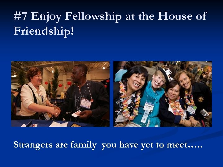 #7 Enjoy Fellowship at the House of Friendship! Strangers are family you have yet
