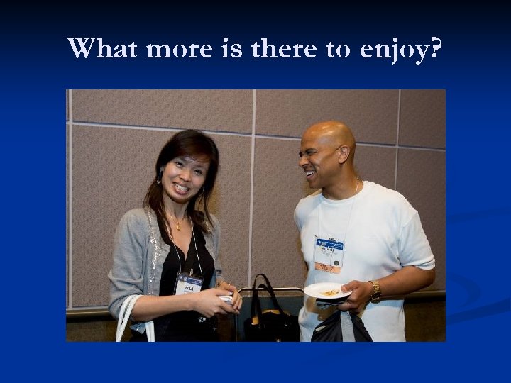 What more is there to enjoy? 