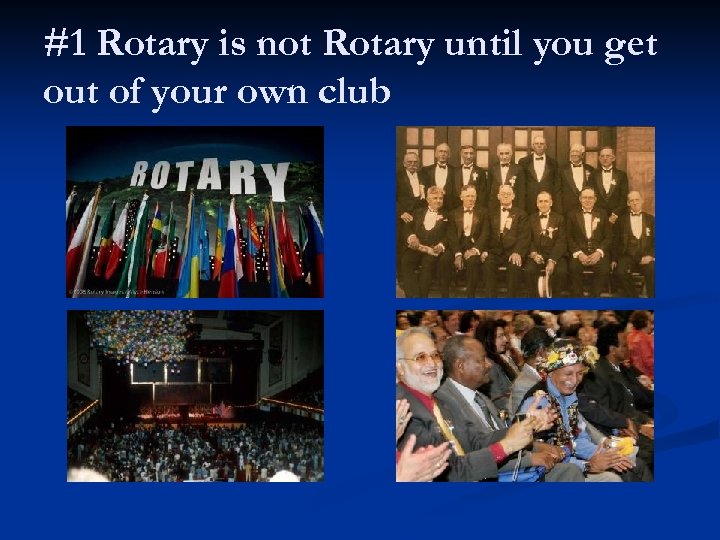 #1 Rotary is not Rotary until you get out of your own club 
