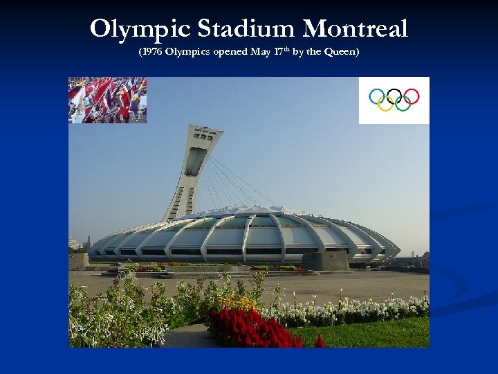 Olympic Stadium Montreal (1976 Olympics opened May 17 th by the Queen) 