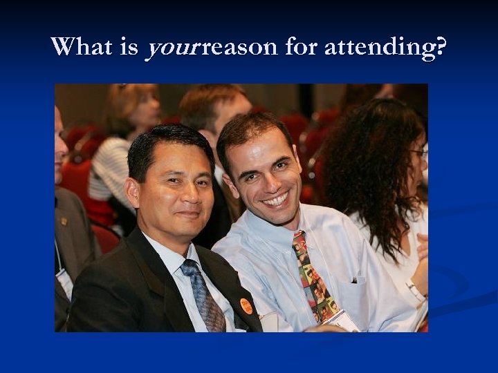 What is your reason for attending? 