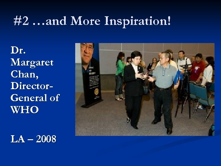#2 …and More Inspiration! Dr. Margaret Chan, Director. General of WHO LA – 2008