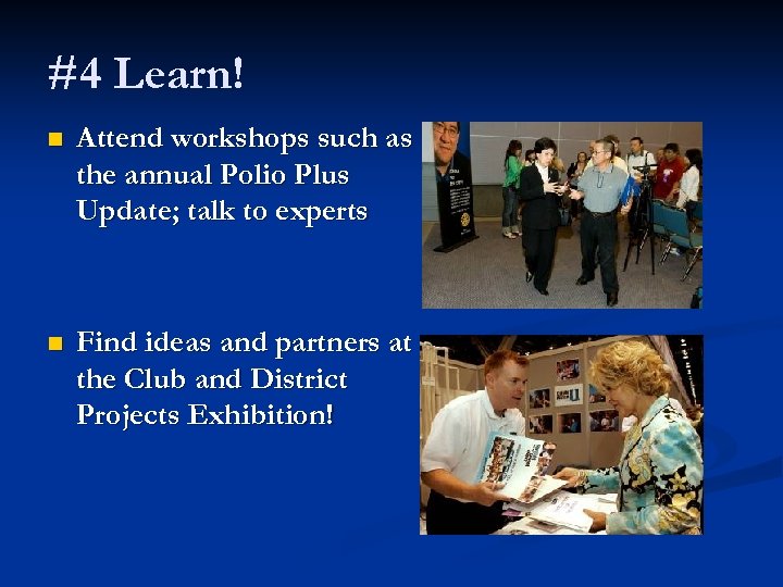 #4 Learn! n Attend workshops such as the annual Polio Plus Update; talk to