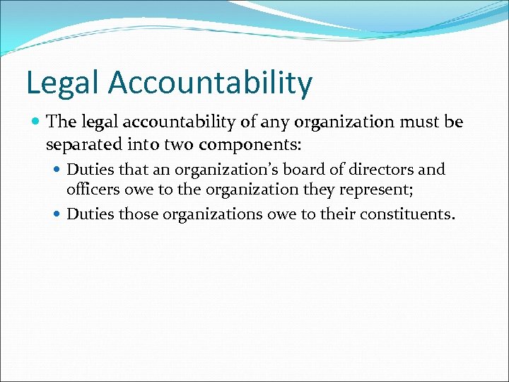Legal Accountability The legal accountability of any organization must be separated into two components: