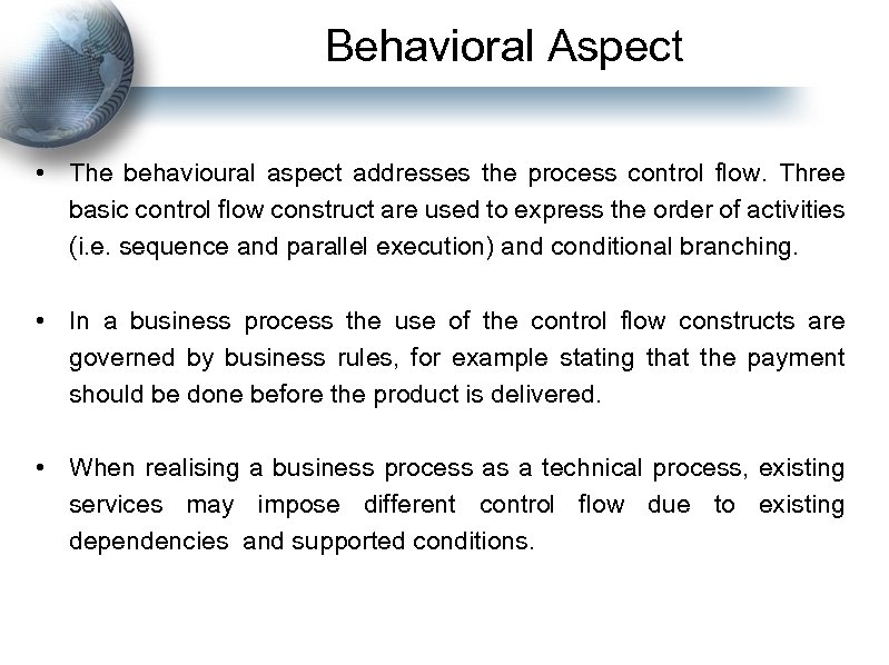 Behavioral Aspect • The behavioural aspect addresses the process control flow. Three basic control