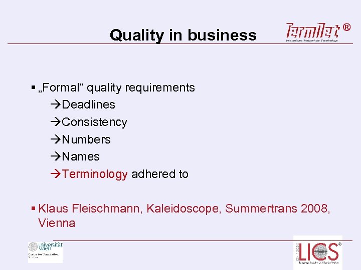 Quality in business § „Formal“ quality requirements Deadlines Consistency Numbers Names Terminology adhered to