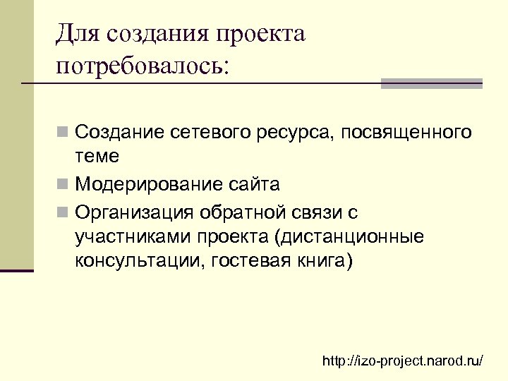 Для создания проекта потребовалось: n Создание сетевого ресурса, посвященного теме n Модерирование сайта n