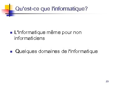 Qu'est-ce que l'informatique? n n L'informatique même pour non informaticiens Quelques domaines de l'informatique