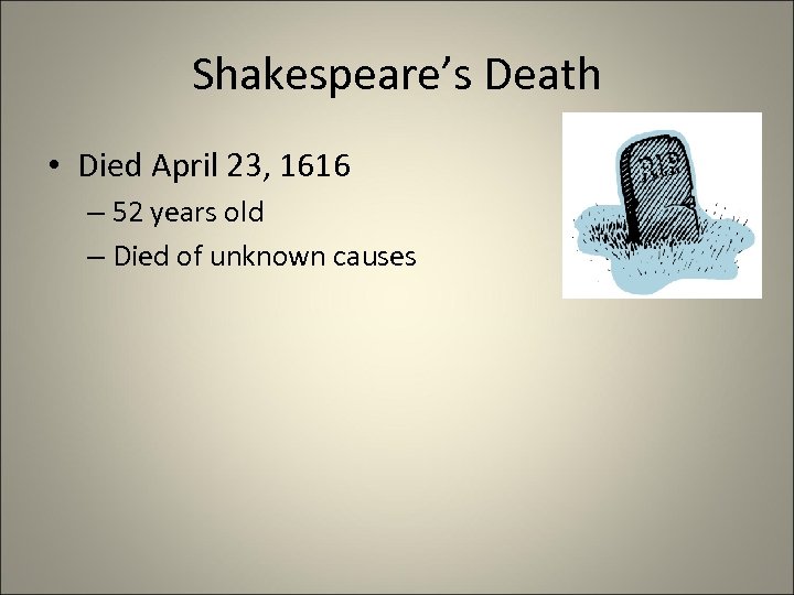 Shakespeare’s Death • Died April 23, 1616 – 52 years old – Died of