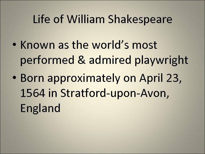 Life of William Shakespeare • Known as the world’s most performed & admired playwright