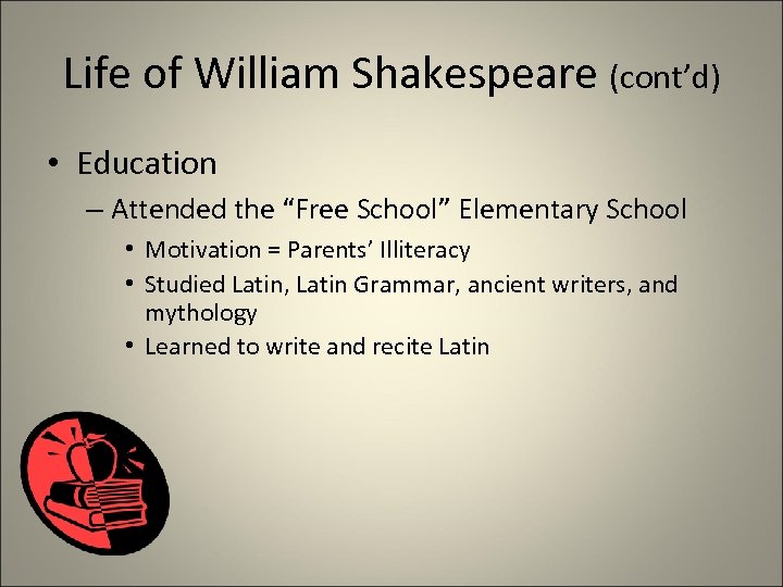 Life of William Shakespeare (cont’d) • Education – Attended the “Free School” Elementary School