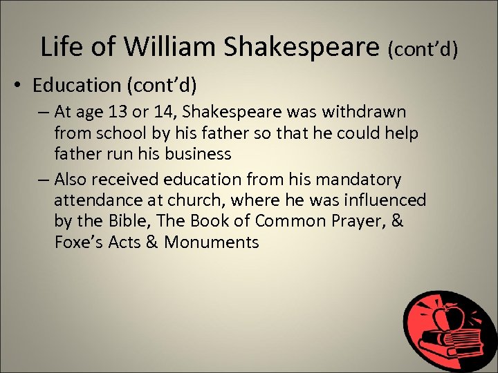 Life of William Shakespeare (cont’d) • Education (cont’d) – At age 13 or 14,
