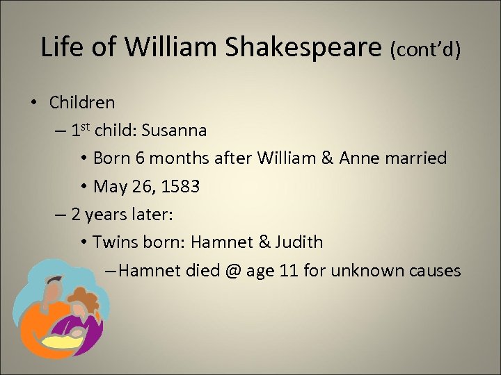 Life of William Shakespeare (cont’d) • Children – 1 st child: Susanna • Born